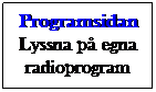 Textruta: Programsidan
Lyssna p egna
radioprogram
 
