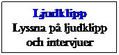 Textruta: Ljudklipp
Lyssna p ljudklipp och intervjuer
 
